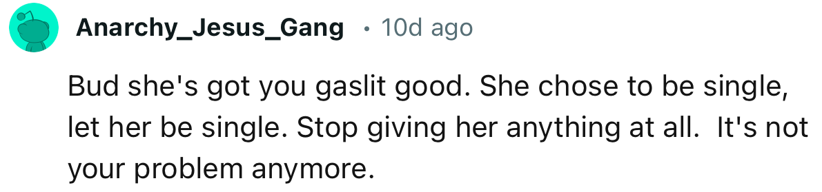 “Bud, She's Got You Gaslit Good. She Chose to Be Single; Let Her Be Single.”