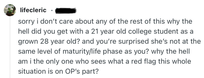“Sorry i don’t care about any of the rest of this why the hell did you get with a 21 year old college student as a grown 28 year old?”