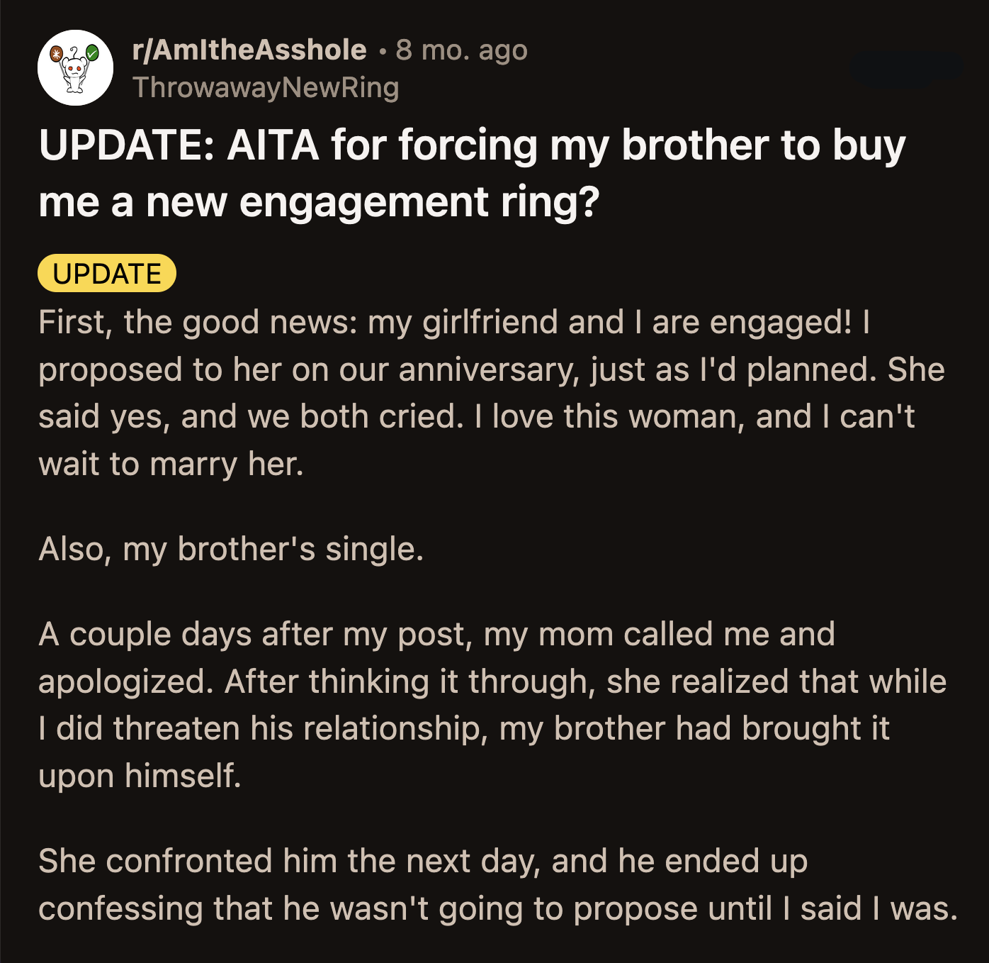 OP shared an update two weeks later. He and his girlfriend got engaged. His brother got dumped by his fiancée. Their mom apologized to OP after she realized he hadn't done anything wrong.