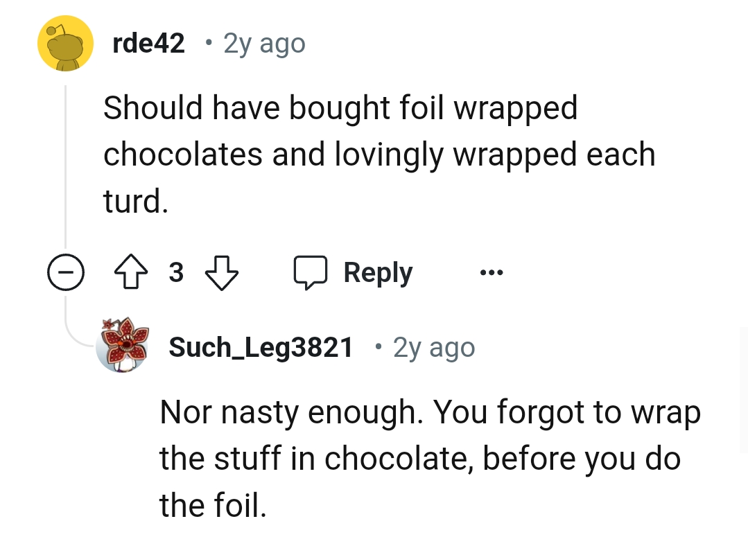 The OP forgot to wrap the stuff in chocolate