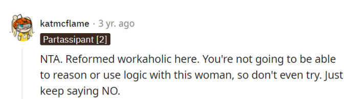 Reasoning with a workaholic is as futile as teaching a toddler rocket science. Just sticking to 