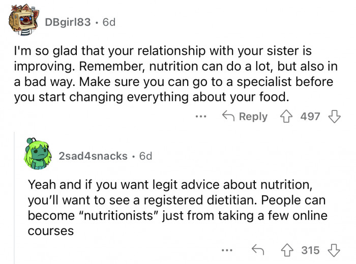 OP should make sure to consult with a nutritionist before altering any aspects of her life.