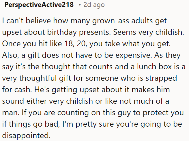 Many adults react childishly to birthday presents, expecting expensive gifts, but thoughtful gestures like a lunchbox should be appreciated regardless of cost, questioning maturity and dependability in tough situations.