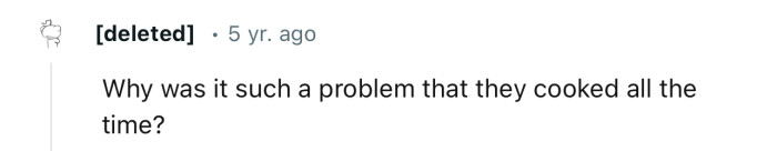 When your neighbor is cooking all the time in your shared kitchen, it makes it difficult to prepare anything for yourself