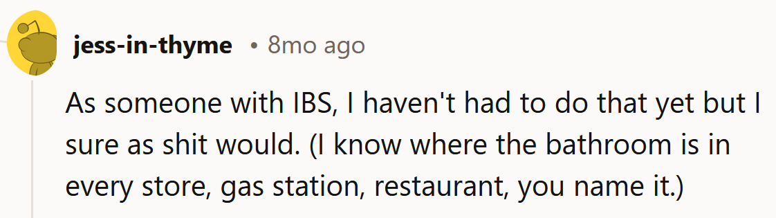 Anyone with IBS would do the same.