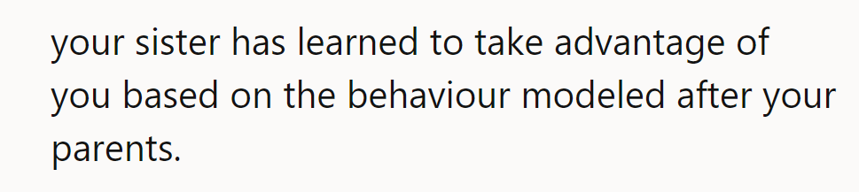 Seems like his sister mastered the art of taking advantage, following the parental playbook.