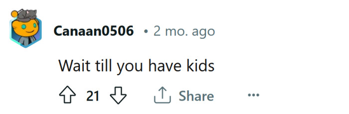 22. Wait til the kids come along.