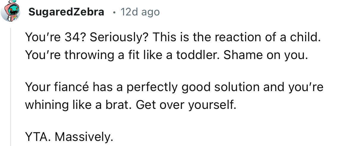 “Your fiancé has a perfectly good solution, and you’re whining like a brat. Get over yourself.”