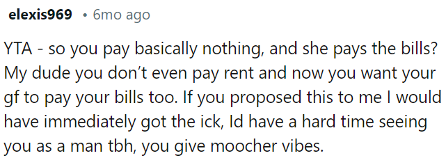 OP contributes almost nothing financially, expecting his girlfriend to foot the bills on top of not paying rent.