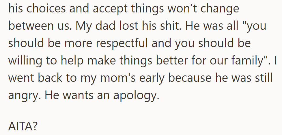 He confronted his dad about his choices; his dad got angry and wants an apology. He left and wonders if he's the asshole.