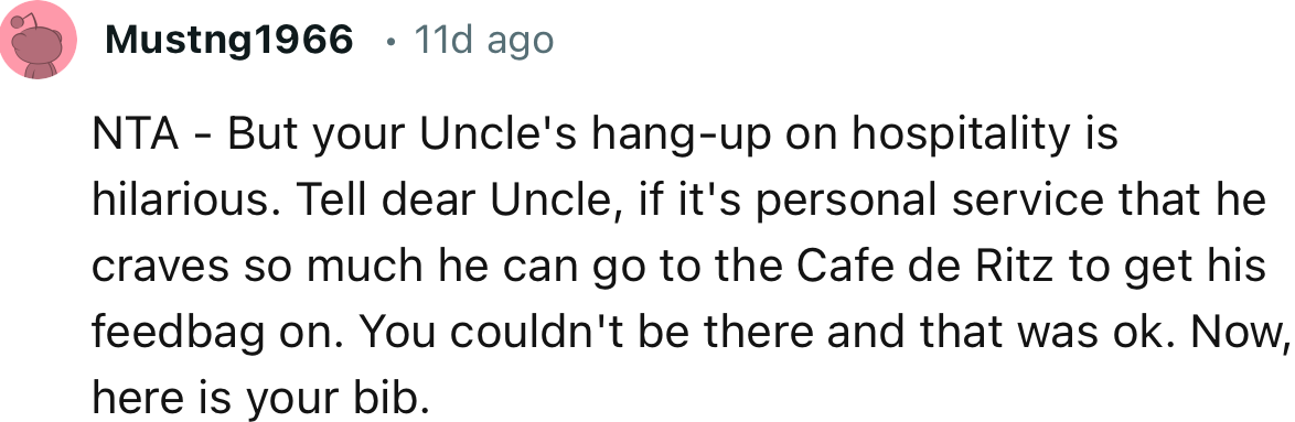 “Tell dear Uncle, if it's personal service that he craves so much, he can go to the Cafe de Ritz to get his feedbag on.”