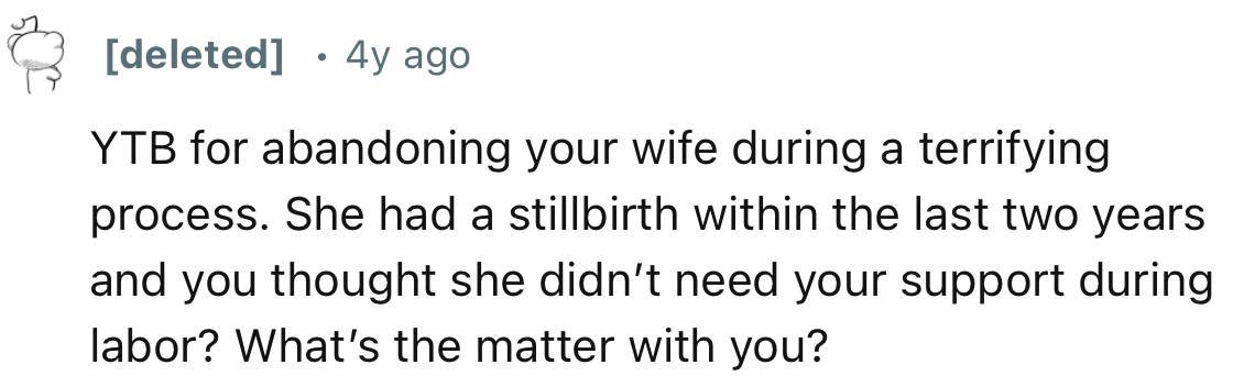 “YTB for abandoning your wife during a terrifying process.”