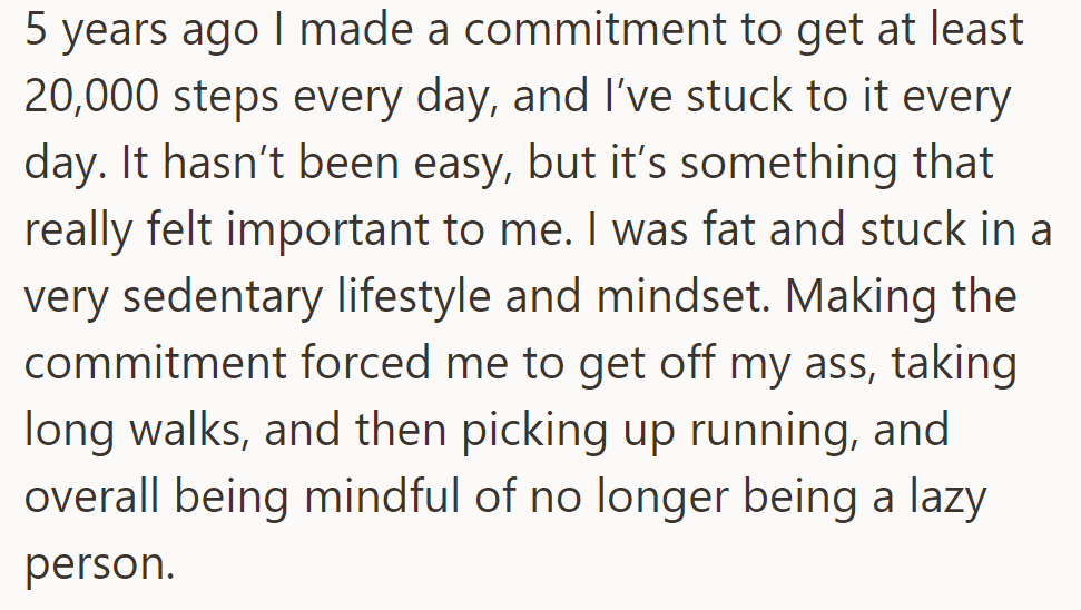 Five years ago, OP committed to 20,000 daily steps. They've stayed dedicated, transforming from sedentary to active and mindful.