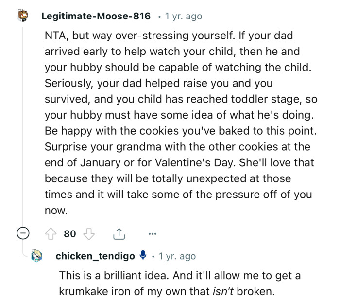 “Be happy with the cookies you've baked to this point. Surprise your grandma with the other cookies at the end of January or for Valentine's Day.”