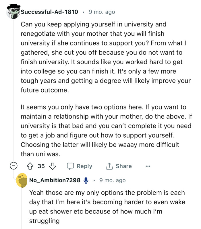 “From what I gathered, she cut you off because you do not want to finish university.”