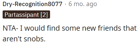 OP should find new less snobbish friends.