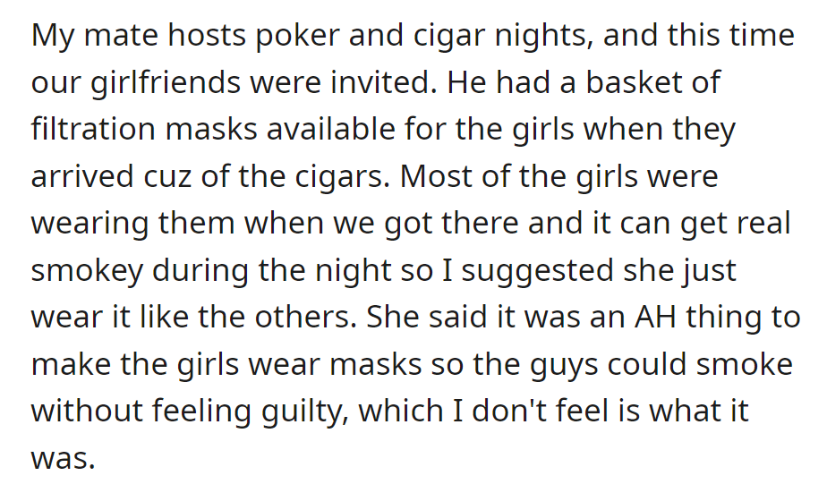 At a poker night, masks were provided for girlfriends due to smoke. OP's girlfriend thought it was just for the guys to smoke guilt-free; OP disagrees.