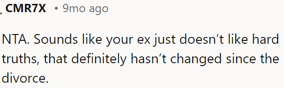 It seems OP's ex still can't handle brutal truths since the divorce.