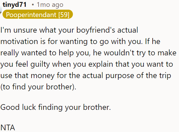 If OP's boyfriend genuinely wanted to help, he wouldn’t guilt-trip OP about using the money to find her brother.