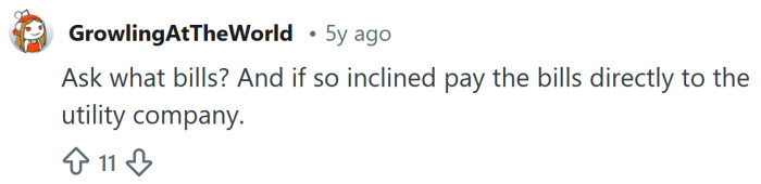 Tell her you'll pay the bills directly.