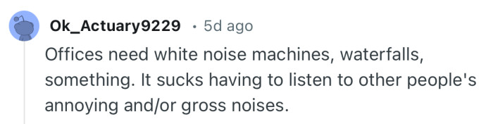 “It sucks having to listen to other people's annoying and/or gross noises.”