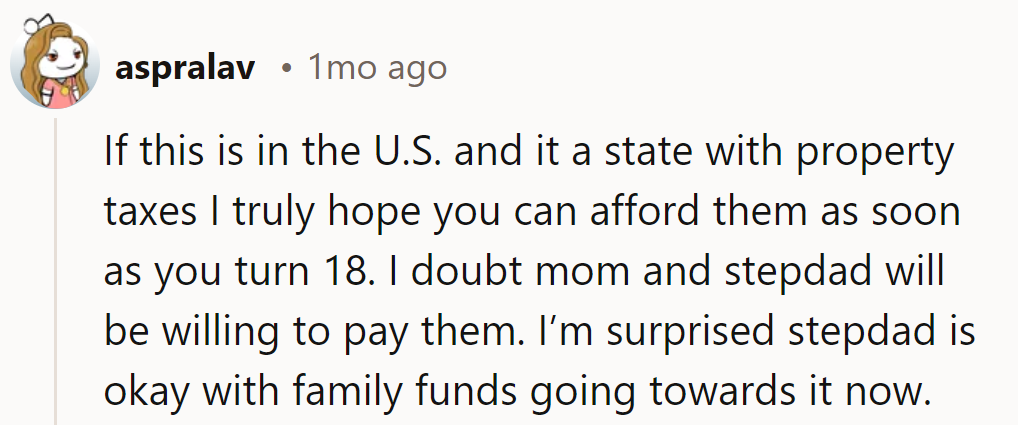 At 18, it's all on him to handle those property taxes. Stepdad's generosity might hit a snag when the bill comes due!