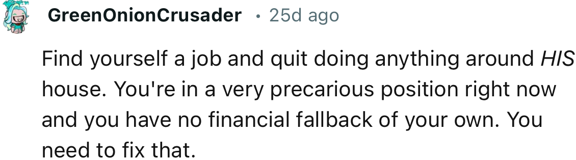 “Find yourself a job and quit doing anything around HIS house.”