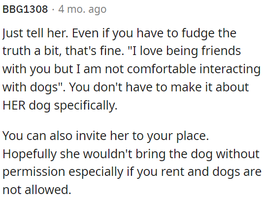 OP can invite her to her place to avoid potential dog-related issues.