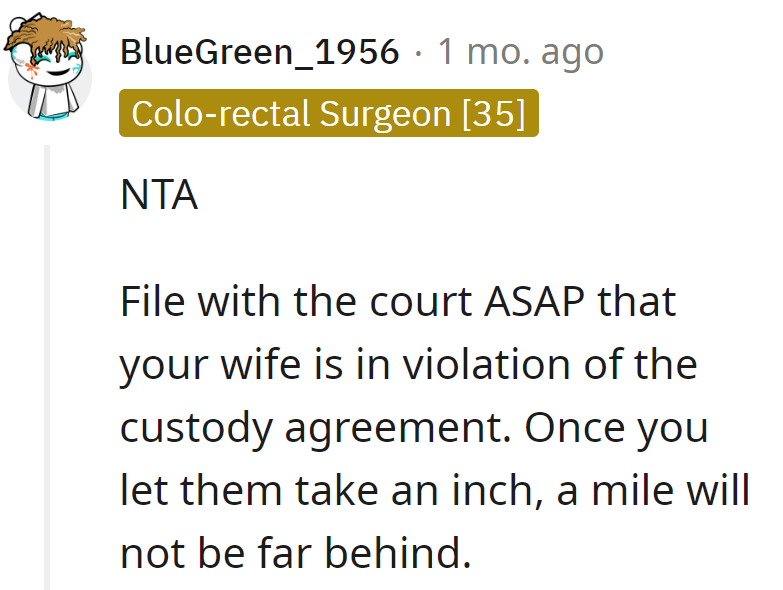 File with the court, don't redecorate custody agreements on the fly. Giving an inch invites a mile-long ruler.