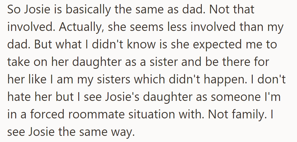 Josie and his dad are distant towards OP, but she expects OP to treat her daughter like family, while he sees them as forced roommates, not family.