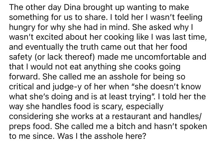 So, when her roommate mentioned cooking dinner again, the OP told her that she wasn't comfortable with the way she handled food.