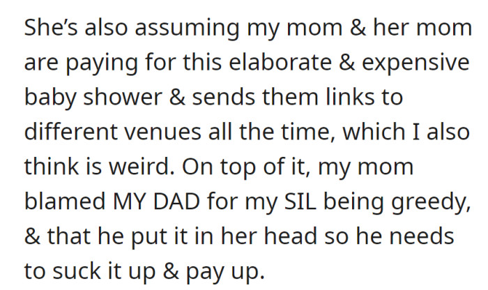 SIL assumes moms will pay for an elaborate baby shower, sends venue links. Mom blames dad for SIL's greed, insists he foots the bill.
