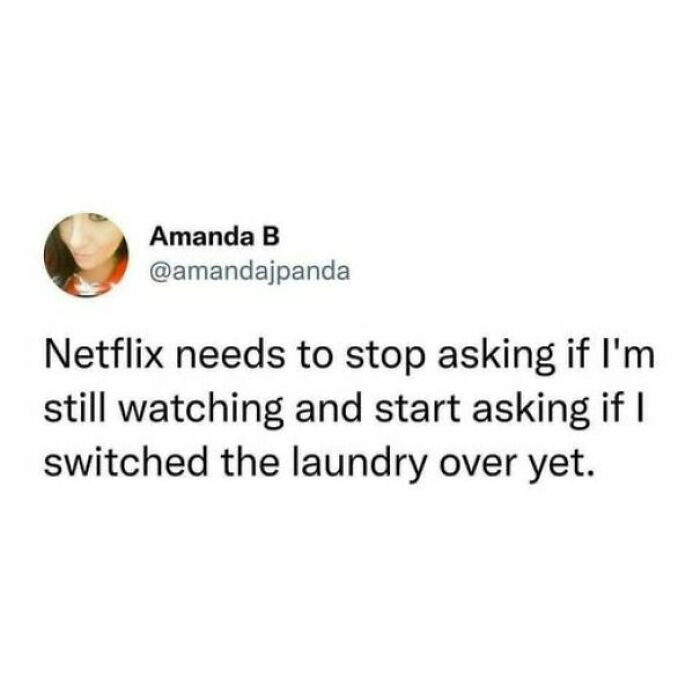 29. I Don't Know Who Needs to Hear This, but the Laundry Needs to Be Moved Forward.