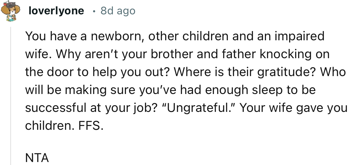 With a newborn baby and an impaired wife, OP’s siblings should be the ones knocking at his door to offer help.