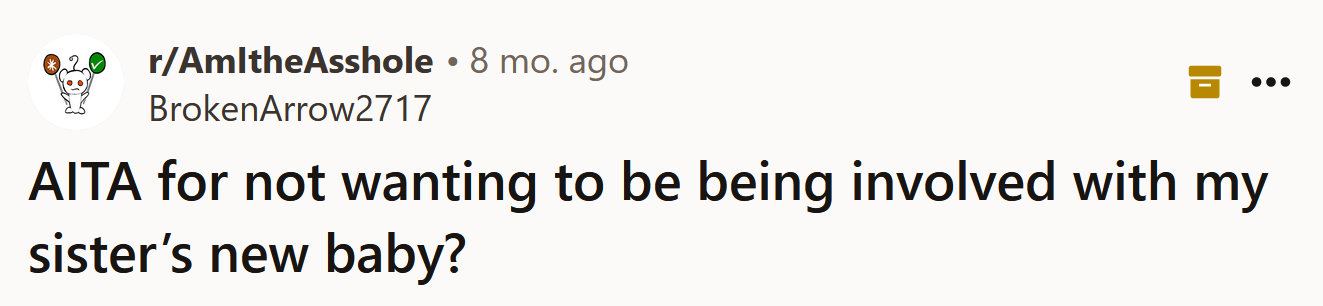 The Redditor asked if she's an a**hole for not wanting to be involved with her sister's new baby.