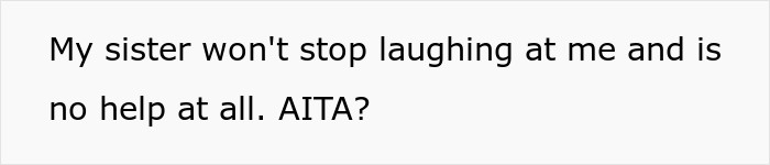 His sister was just making fun of him. And so he asked the AITA community.