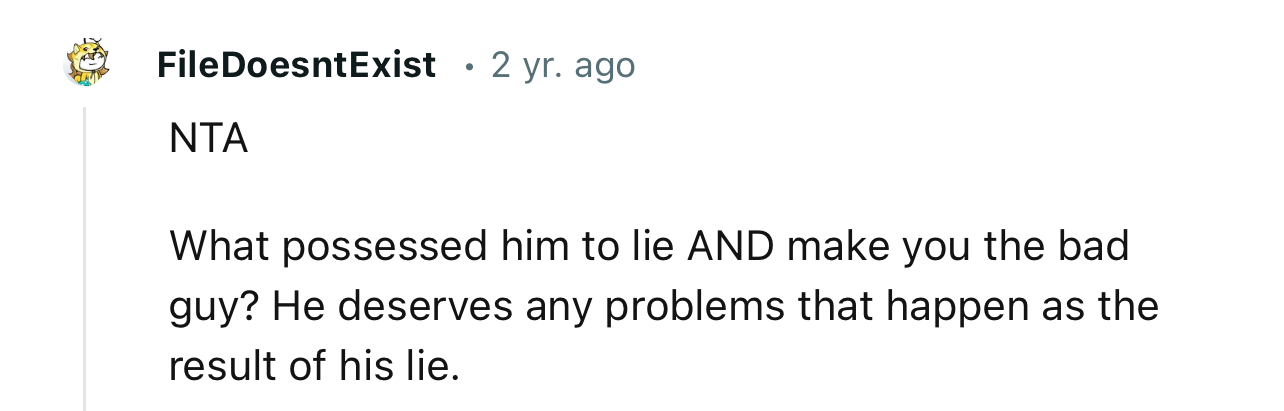 “NTA. What possessed him to lie AND make you the bad guy?”