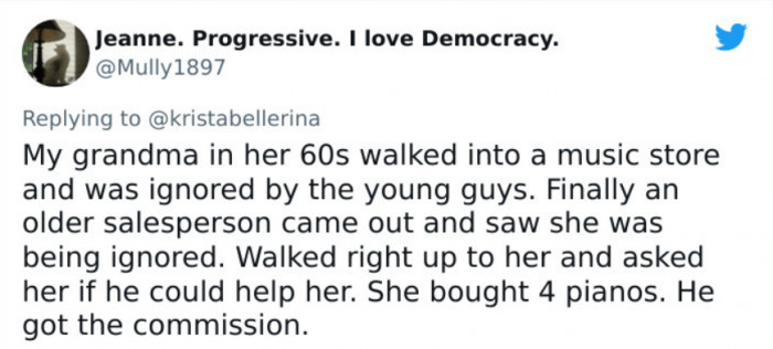 8. Young salesmen ignored an older woman in a music shop; an older salesman ended up selling her 4 pianos