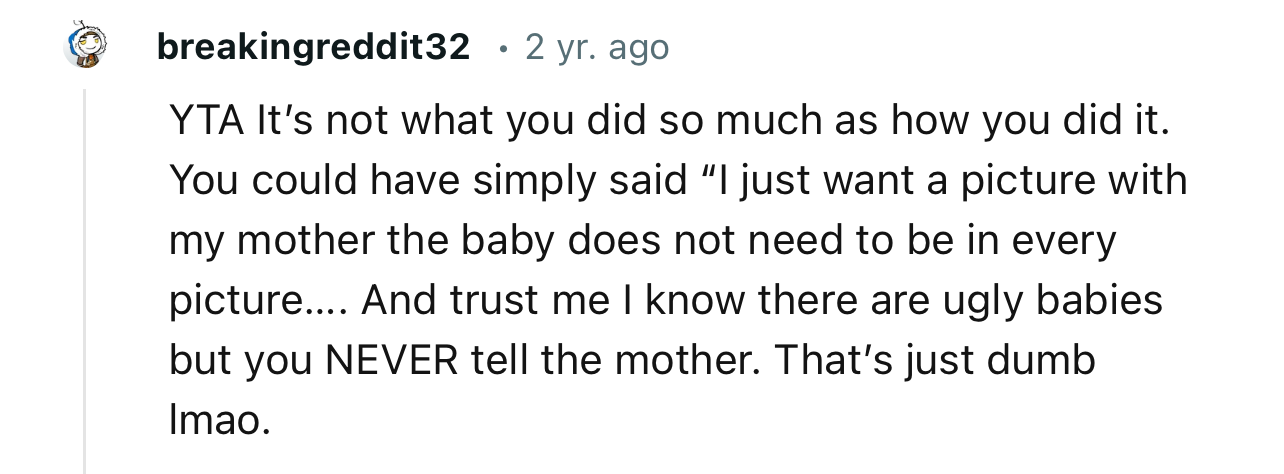 “I know there are ugly babies, but you NEVER tell the mother. That’s just dumb lmao.”