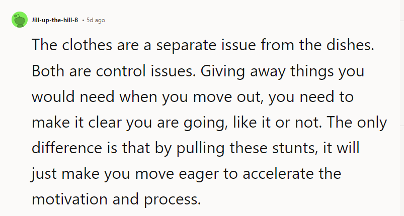 Giving away things you would need when you move out, you need to make it clear you are going, like it or not.