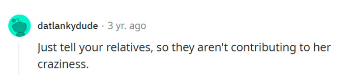 It's time for the person to let the relatives in on the secrets and prevent them from contributing to the craziness. All aboard the sanity express!