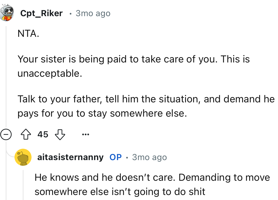 “Talk to your father, tell him the situation, and demand he pays for you to stay somewhere else.”