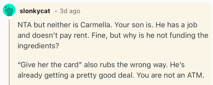 “NTA but neither is Carmella. Your son is. He has a job and doesn’t pay rent.”