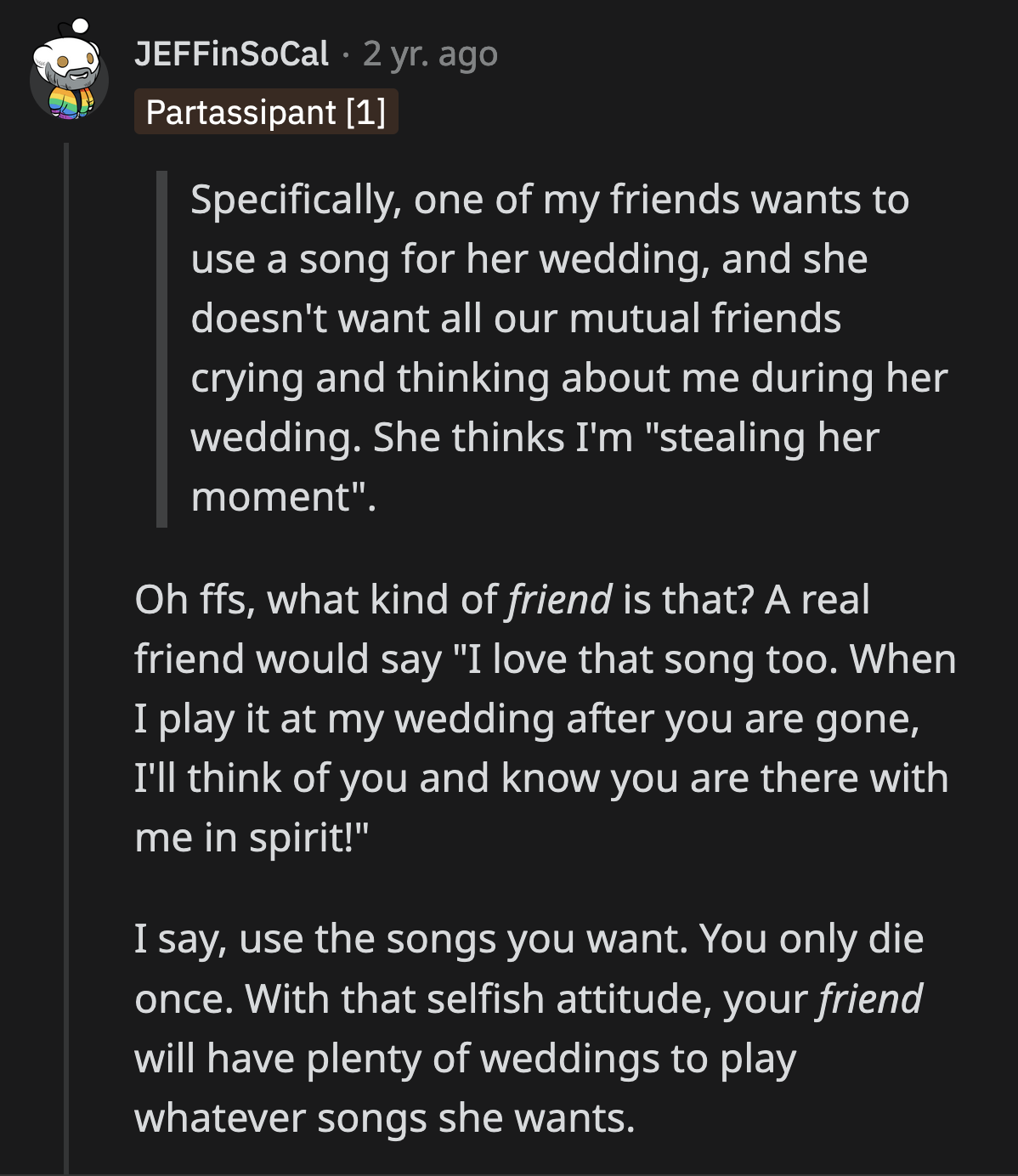 That friend cringes every time she hears a song that played at OP's funeral, but not because of its association with OP. She cringes because of how selfishly she reacted to her dying friend's funeral song choices.