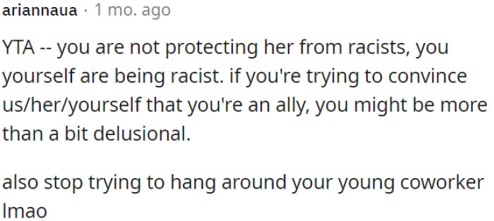 OP should stop pretending to be an ally and quit hovering around his young coworker.