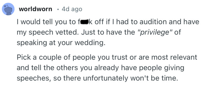 “Pick a couple of people you trust or are most relevant and tell the others you already have people giving speeches.”