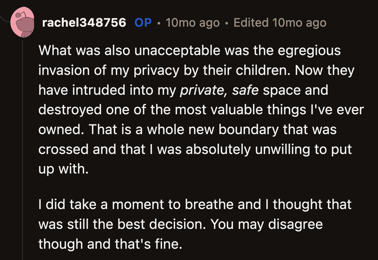 OP rebuffed the commenter. She explained how violating it was to have the sanctity of her bedroom invaded. On top of that, one of her most precious possessions was left in ruins.