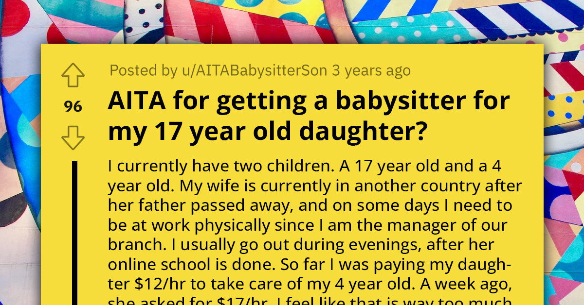 Dad Doesn't Like His Daughter Asking For A Raise To Watch Her Younger Sibling, So He Gets A Babysitter For Both Of Them Instead