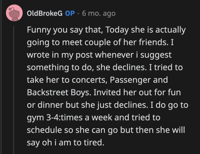 OP said that wasn't the case. He also tried several times to ask his wife out on fun dates, but she repeatedly declined him out of exhaustion.