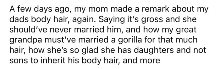 Recently, the OP's mom made a cruel comment about her husband's body hair.